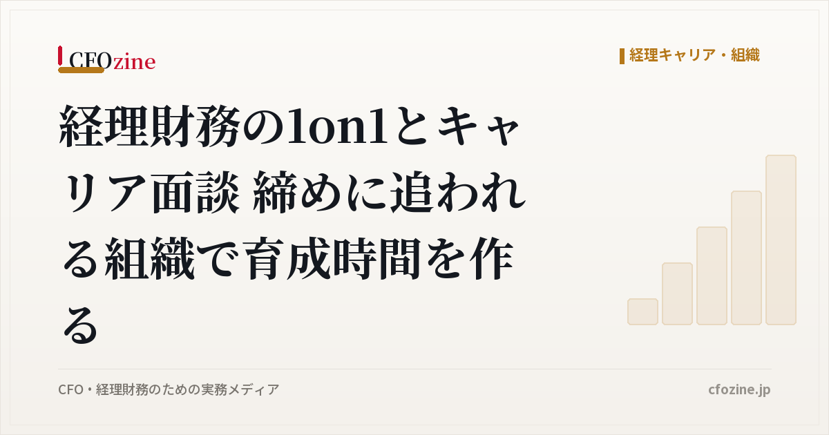 経理財務の1on1とキャリア面談 締めに追われる組織で育成時間を作る