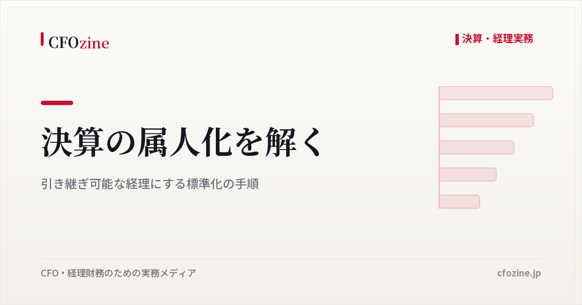 決算の属人化を解く：引き継ぎ可能な経理にする標準化の手順