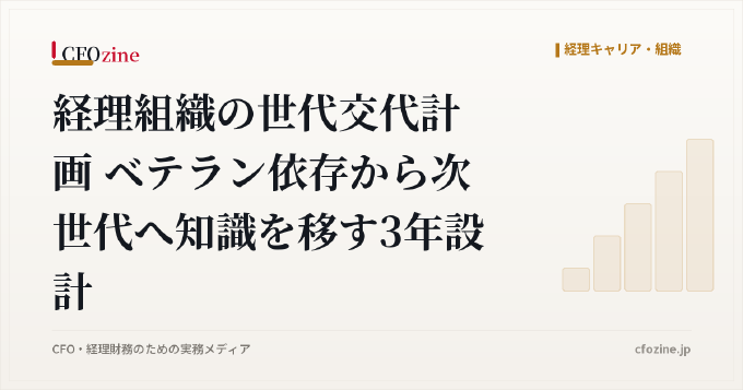 経理組織の世代交代計画 ベテラン依存から次世代へ知識を移す3年設計
