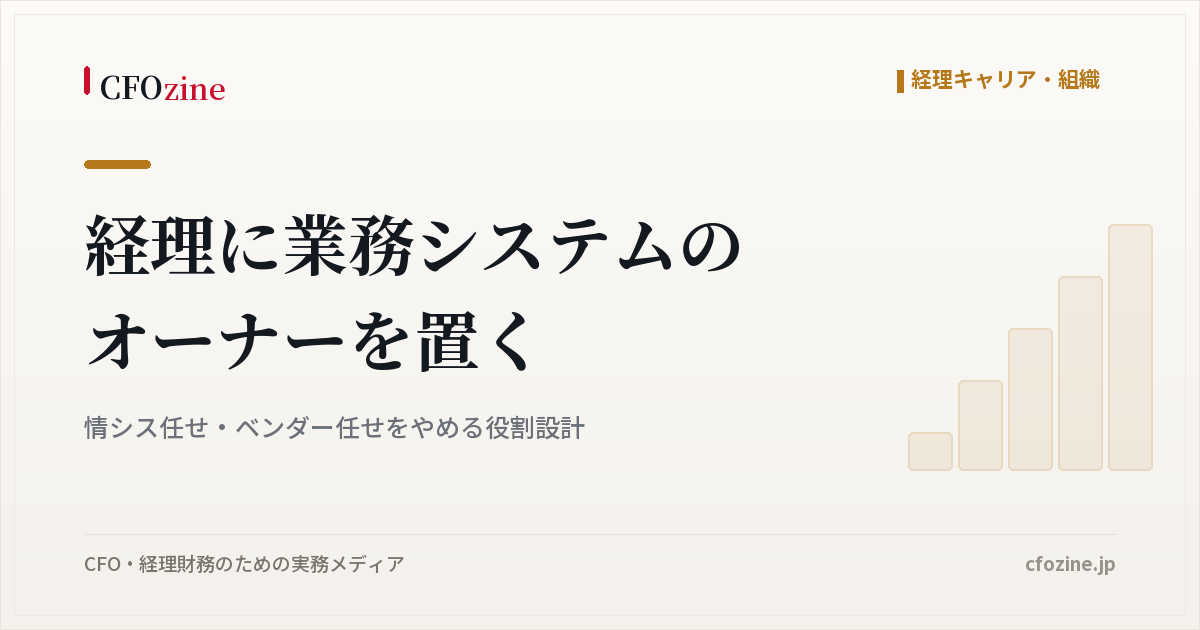 経理に業務システムのオーナーを置く｜情シス任せ・ベンダー任せをやめる役割設計