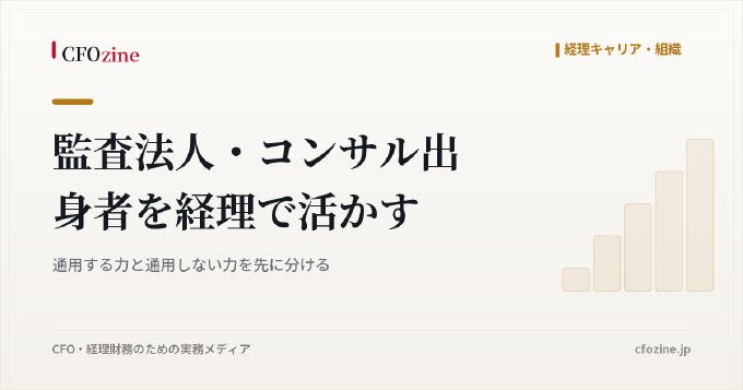 監査法人・コンサル出身者を経理で活かす|通用する力と通用しない力を先に分ける