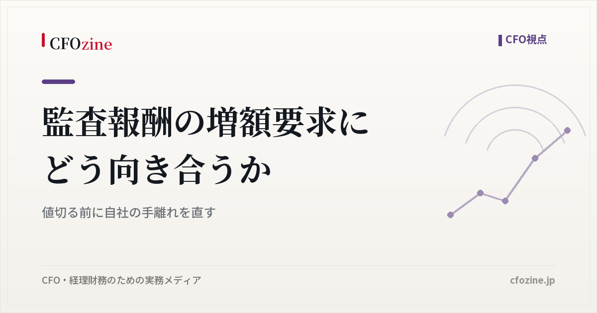監査報酬の増額要求にどう向き合うか｜値切る前に自社の手離れを直す