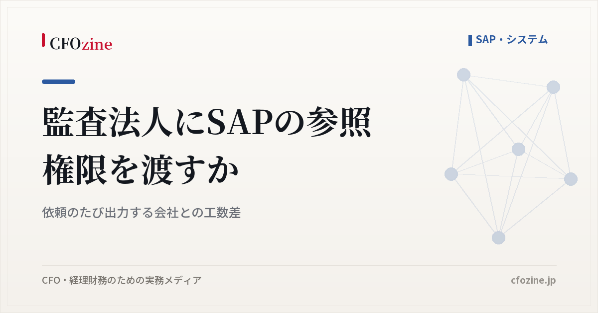 監査法人にSAPの参照権限を渡すと、監査対応の工数は実際どこまで減るのか