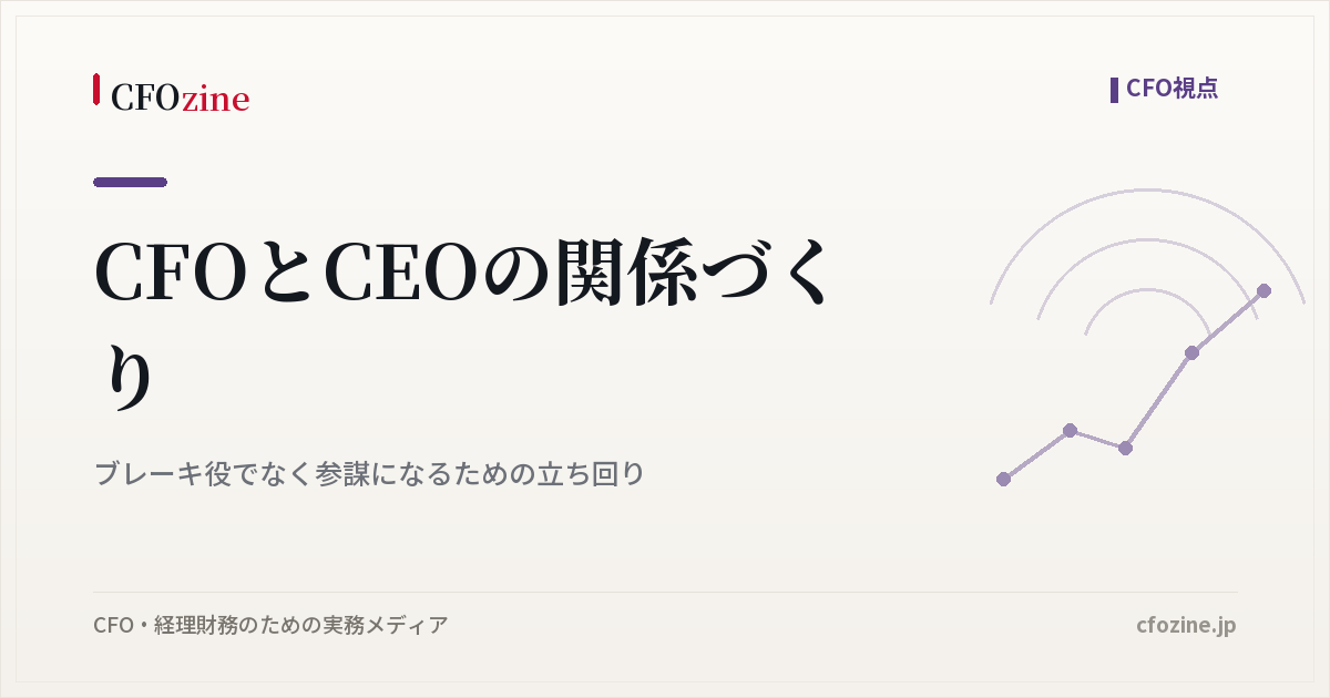CFOとCEOの関係づくり｜ブレーキ役でなく参謀になるための立ち回り