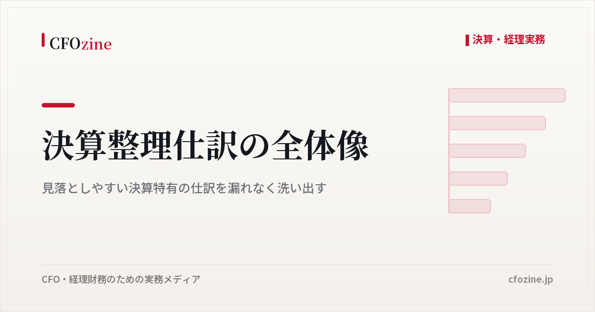 決算整理仕訳の全体像：見落としやすい決算特有の仕訳を漏れなく洗い出す