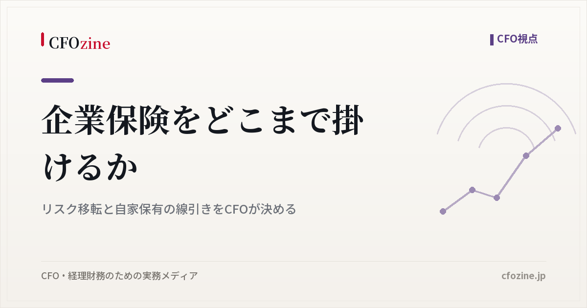 企業保険をどこまで掛けるか｜リスク移転と自家保有の線引きをCFOが決める