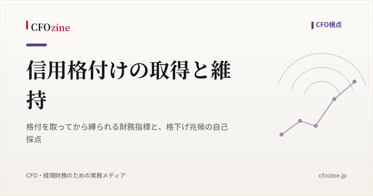 信用格付けの取得と維持、格付後に縛られる財務指標と格下げ兆候の点検