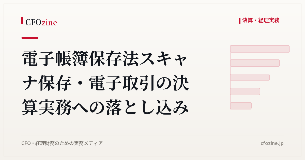 電子帳簿保存法スキャナ保存・電子取引の決算実務への落とし込み