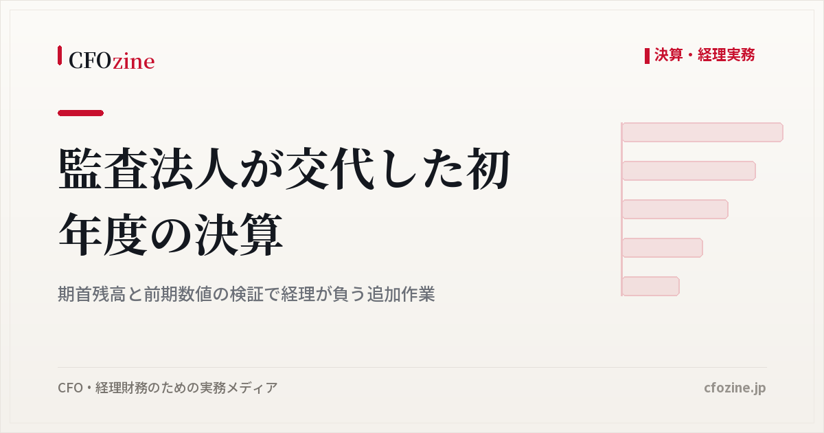 監査法人交代の初年度決算で経理が負う追加作業、期首残高と前期数値の検証