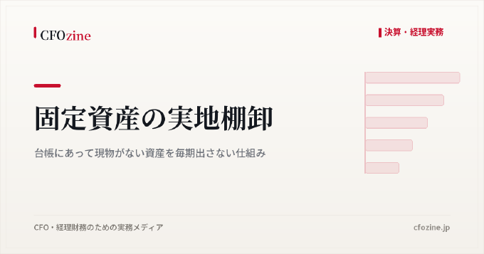 固定資産の実地棚卸｜台帳にあって現物がない資産を毎期出さない仕組み