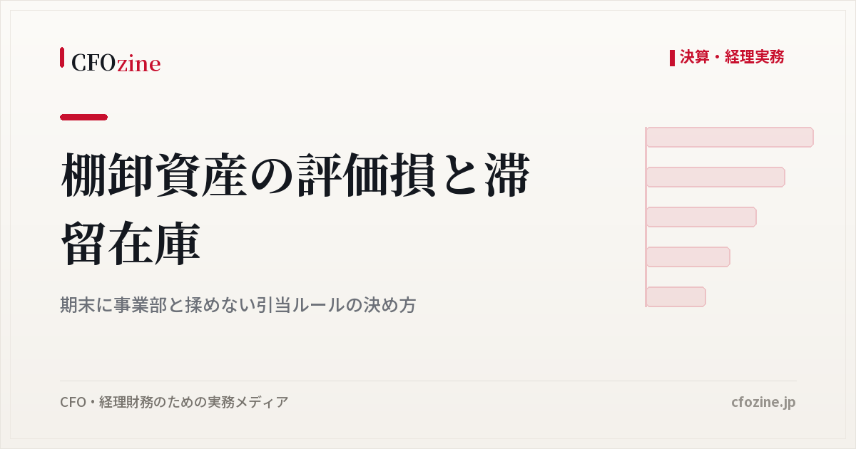 棚卸資産の評価損と滞留在庫｜期末に事業部と揉めない引当ルールの決め方