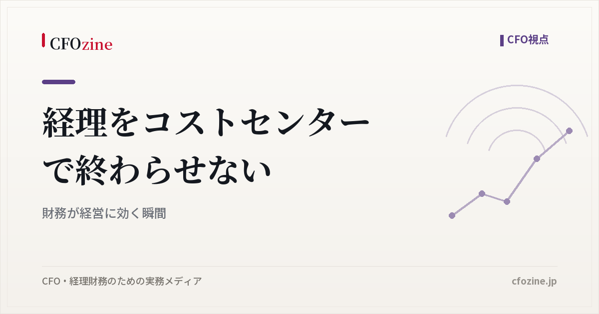 経理をコストセンターで終わらせない｜財務が経営に効く瞬間