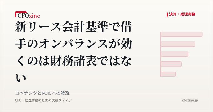 新リース会計基準で借手のオンバランスが効くのは財務諸表ではない｜コベナンツとROICへの波及