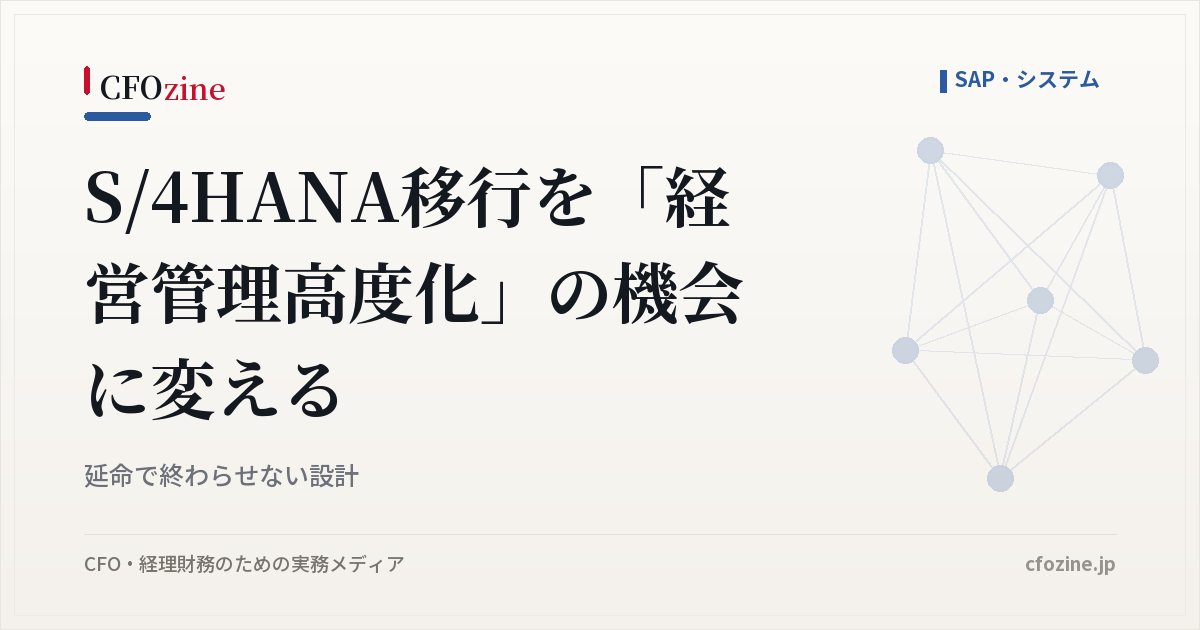 S/4HANA移行を「経営管理高度化」の機会に変える｜延命で終わらせない設計