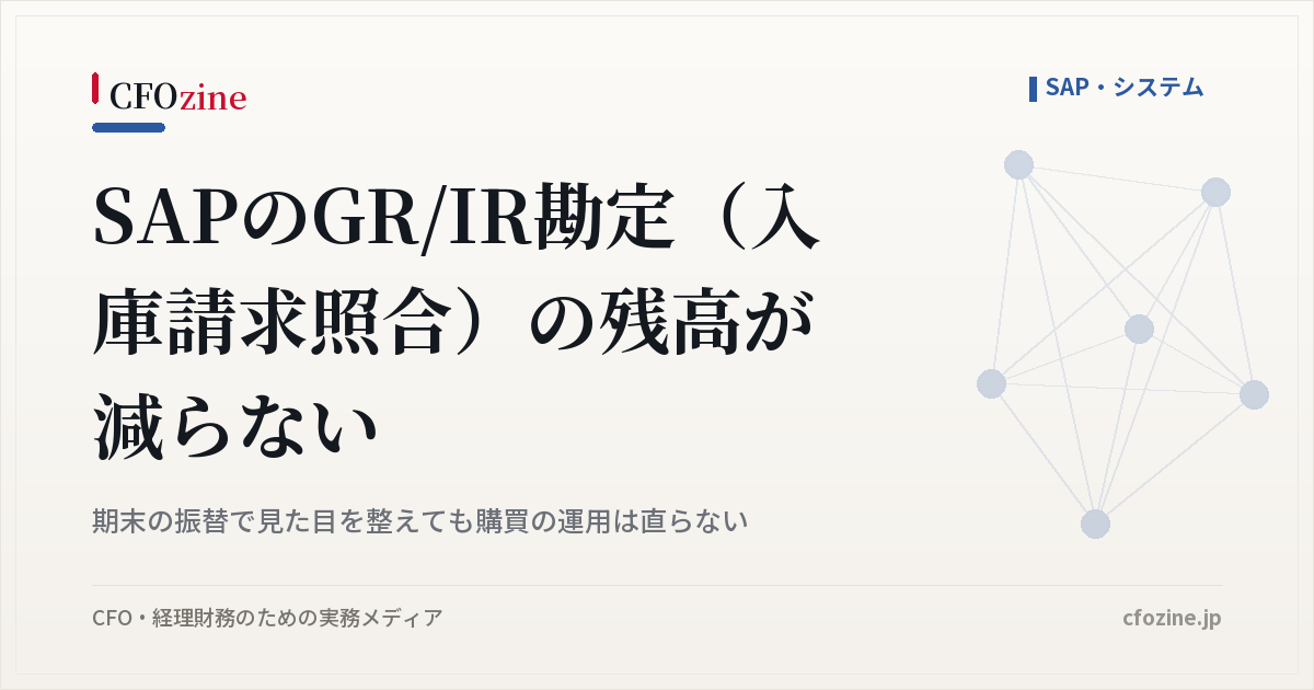 SAPのGR/IR勘定の残高が減らない原因、期末の振替では購買の運用は直らない