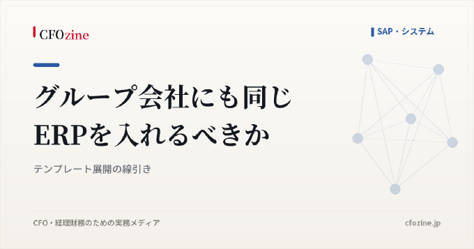 グループ会社にも同じERPを入れるべきか｜テンプレート展開の線引き