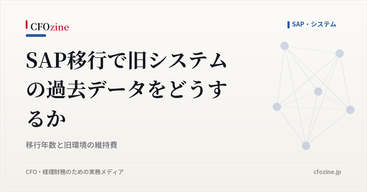 SAP移行で旧システムの過去データをどうするか｜移行年数と旧環境の維持費