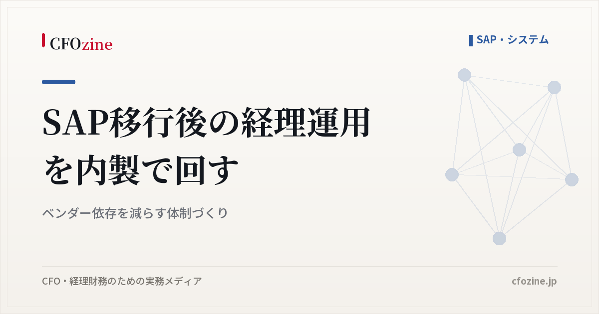 SAP移行後の経理運用を内製で回す｜ベンダー依存を減らす体制づくり