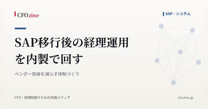 SAP移行後の経理運用を内製で回す｜ベンダー依存を減らす体制づくり