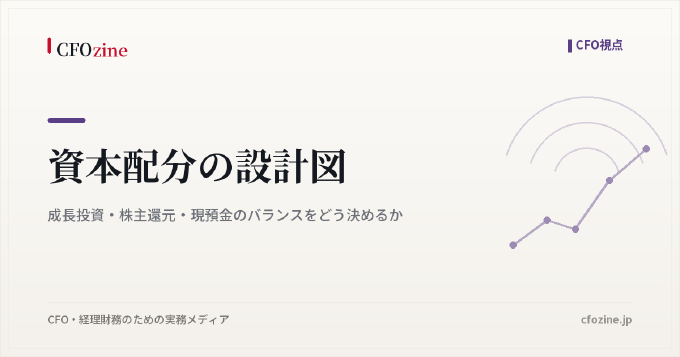 資本配分の設計図|成長投資・株主還元・現預金のバランスをどう決めるか