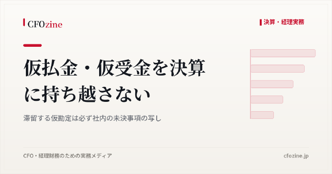 仮払金・仮受金を決算に持ち越さない｜滞留する仮勘定は必ず社内の未決事項の写し