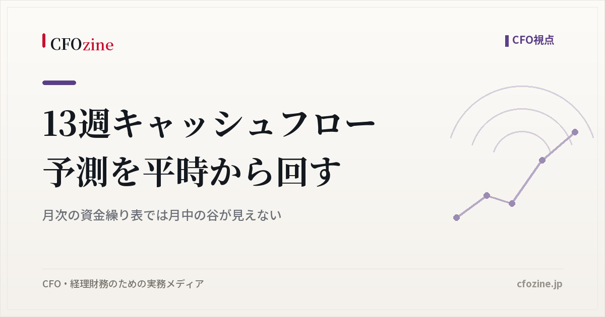 13週キャッシュフロー予測の作り方、月次の資金繰り表では見えない月中の谷