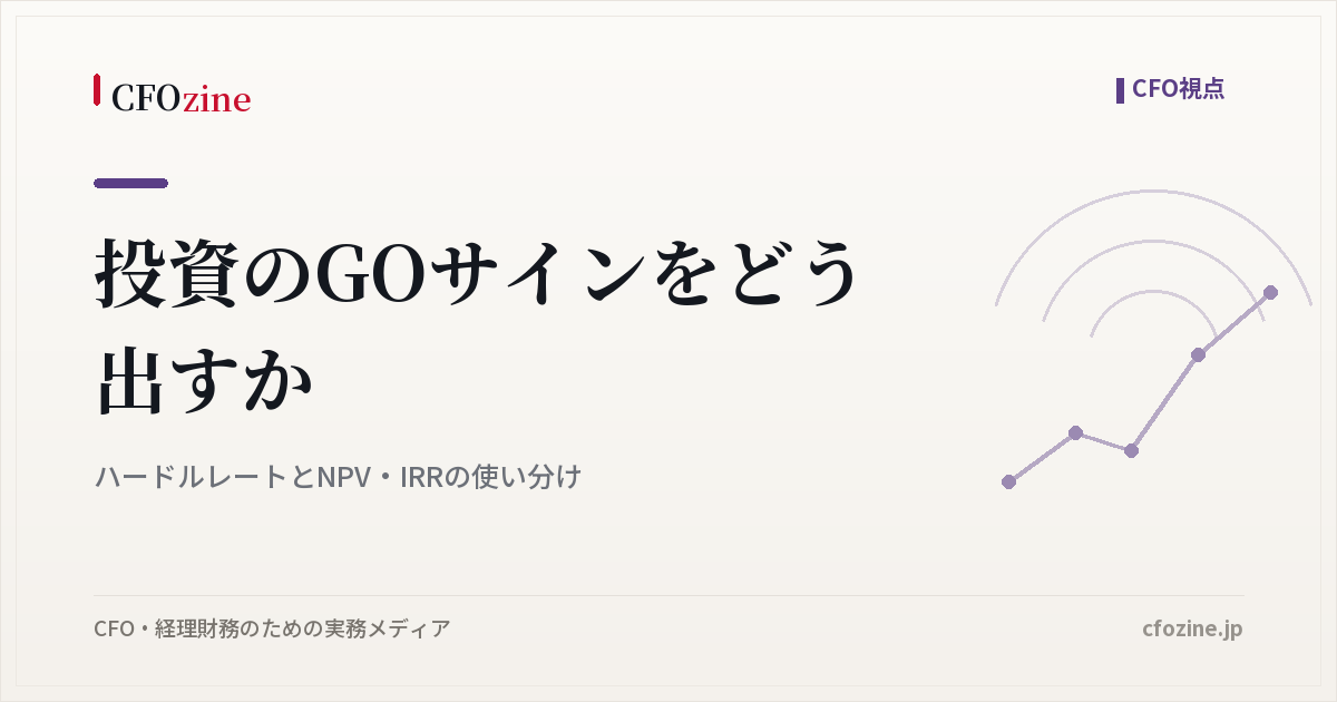 投資のGOサインをどう出すか｜ハードルレートとNPV・IRRの使い分け